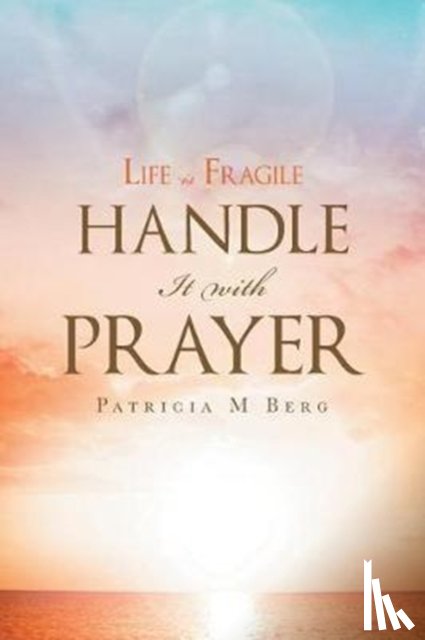 Berg, Patricia M - Life Is Fragile Handle It With Prayer