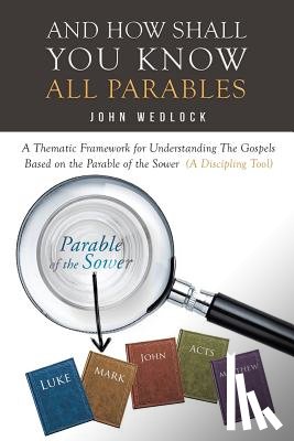 Wedlock, John - And How Shall You Know All Parables