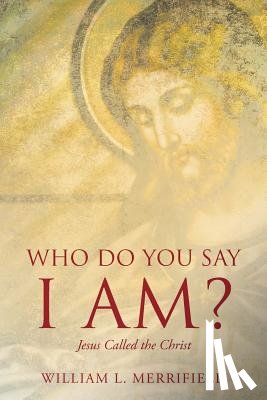 Merrifield, William L - Who Do You Say I Am? Jesus Called the Christ