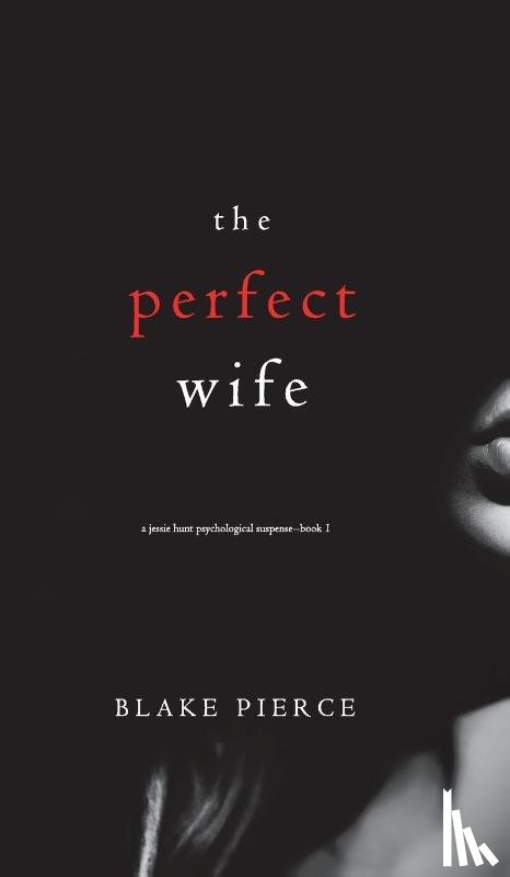 Pierce, Blake - The Perfect Wife (A Jessie Hunt Psychological Suspense Thriller-Book One)