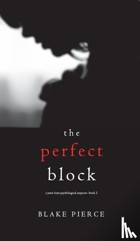 Pierce, Blake - The Perfect Block (A Jessie Hunt Psychological Suspense Thriller-Book Two)