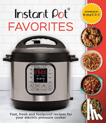 Publications International Ltd - Instant Pot Favorites: Fast, Fresh and Foolproof Recipes for Your Electric Pressure Cooker