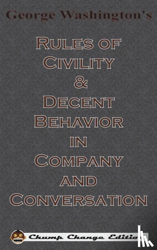 Washington, George - George Washington's Rules of Civility & Decent Behavior in Company and Conversation (Chump Change Edition)