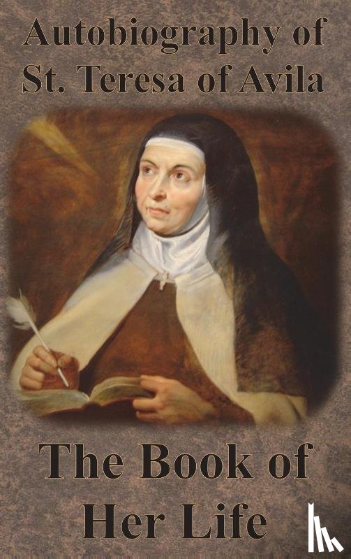 Teresa of Avila, St - Autobiography of St. Teresa of Avila - The Book of Her Life