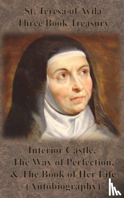 St Teresa of Avila - St. Teresa of Avila Three Book Treasury - Interior Castle, The Way of Perfection, and The Book of Her Life (Autobiography)