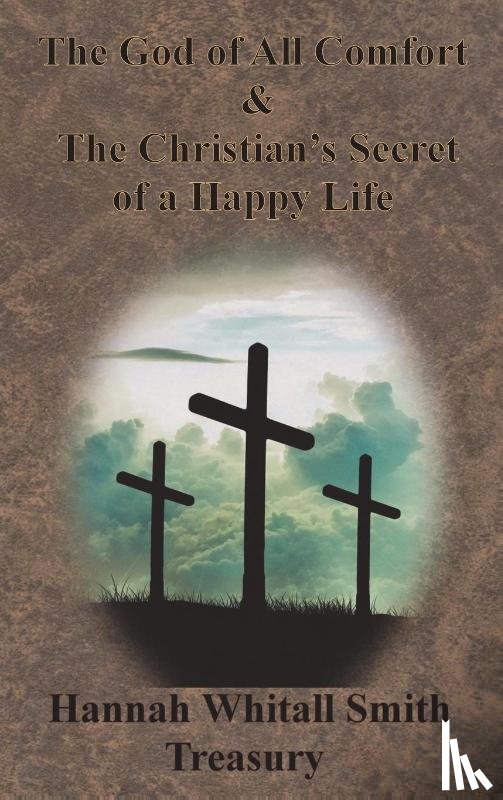Smith, Hannah Whitall - Hannah Whitall Smith Treasury - The God of All Comfort & The Christian's Secret of a Happy Life