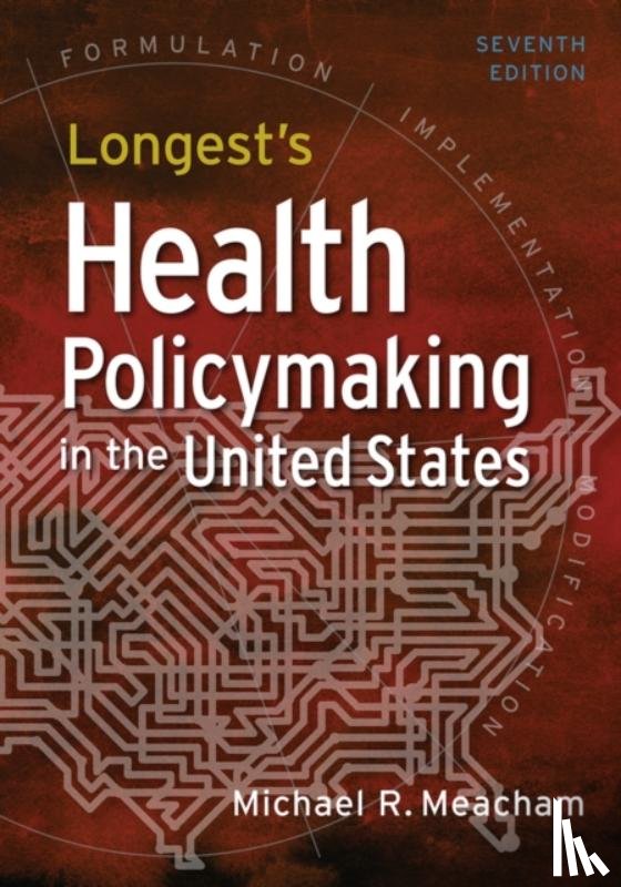 Michael R. Meacham - Longest's Health Policymaking in the United States, Seventh Edition