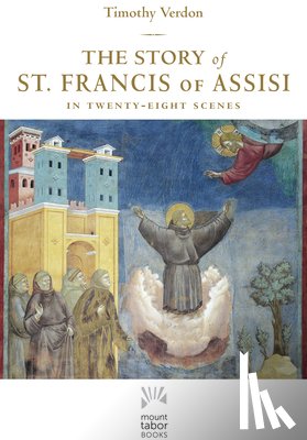 Verdon, Timothy - The Story of St. Francis of Assisi: In Twenty-Eight Scenes