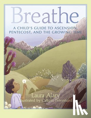 Alary, Laura - Breathe: A Child's Guide to Ascension, Pentecost, and the Growing Time -- Part of the Circle of Wonder Series