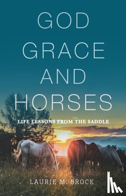 Brock, Laurie M - God, Grace, and Horses