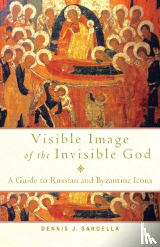 Sardella, Dennis J. - Visible Image of the Invisible God: A Guide to Russian and Byzantine Icons