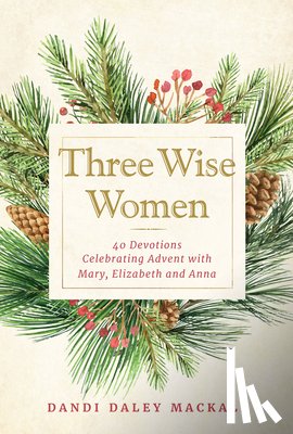 Mackall, Dandi Daley - Three Wise Women: 40 Devotions Celebrating Advent with Mary, Elizabeth, and Anna