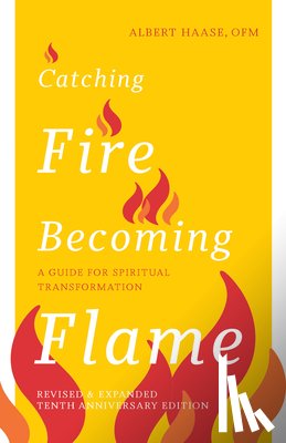 Haase, Albert - Catching Fire, Becoming Flame: A Guide for Spiritual Transformation -- Revised & Expanded Tenth Anniversary Edition