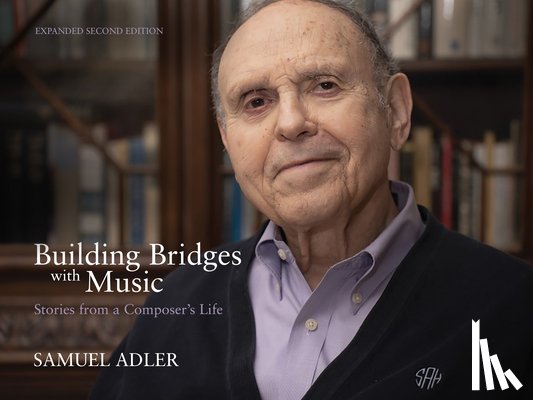 Adler, Samuel - Building Bridges with Music: Stories from a Composer's Life -- Expanded Second Edition