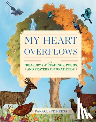 Editors at Paraclete Press - My Heart Overflows: A Treasury of Readings, Poems, and Prayers on Gratitude
