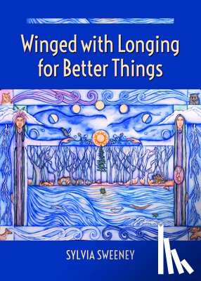 Sweeney, Sylvia - Winged with Longing for Better Things