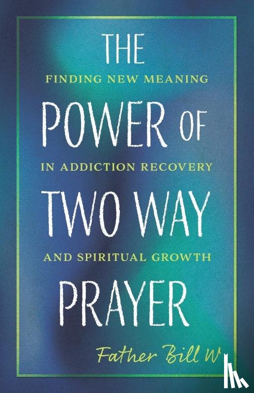 W., Father Bill - The Power of Two Way Prayer