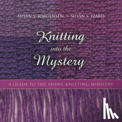 Jorgensen, Susan S. - Knitting Into the Mystery: A Guide to the Shawl-Knitting Ministry