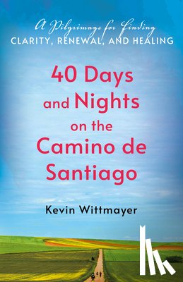 Wittmayer, Kevin - 40 Days and Nights on the Camino de Santiago