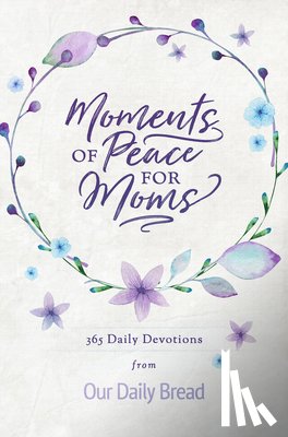 Our Daily Bread Ministries - Moments of Peace for Moms: 365 Daily Devotions from Our Daily Bread (a Daily Bible Devotional for the Entire Year)