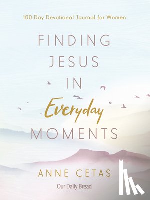 Cetas, Anne - Finding Jesus in Everyday Moments: 100-Day Devotional Journal for Women