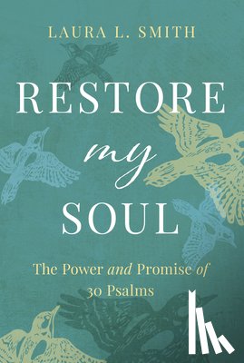 Smith, Laura L. - Restore My Soul: The Power and Promise of 30 Psalms