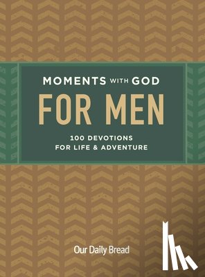 Our Daily Bread - Moments with God for Men: 100 Devotions for Life and Adventure