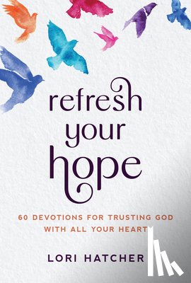 Hatcher, Lori - Refresh Your Hope: 60 Devotions for Trusting God with All Your Heart