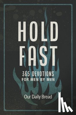 Our Daily Bread - Hold Fast: 365 Devotions for Men by Men (a Daily Bible Devotional for the Entire Year)