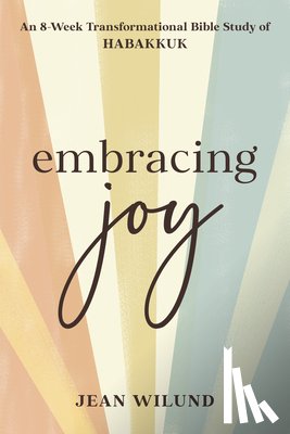 Wilund, Jean - Embracing Joy: An 8-Week Transformational Bible Study of Habakkuk
