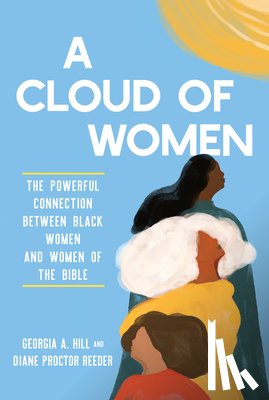 Hill, Georgia A. - A Cloud of Women: The Powerful Connection Between Black Women and Women of the Bible