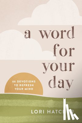 Hatcher, Lori - A Word for Your Day: 66 Devotions to Refresh Your Mind