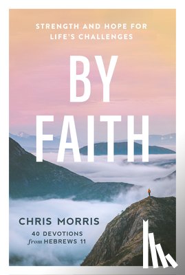 Morris, Chris - By Faith: Strength and Hope for Life's Challenges
