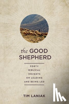 Laniak, Timothy S. - The Good Shepherd: Forty Biblical Insights on Leading and Being Led