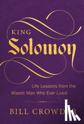 Crowder, Bill - King Solomon: Life Lessons from the Wisest Man Who Ever Lived