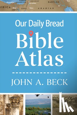 Beck, John A. - Our Daily Bread Bible Atlas