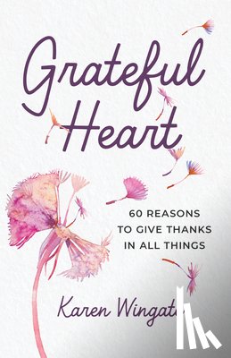 Wingate, Karen - Grateful Heart: 60 Reasons to Give Thanks in All Things