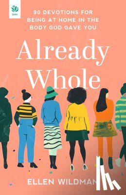Wildman, Ellen - Already Whole: 90 Devotions for Being at Home in the Body God Gave You