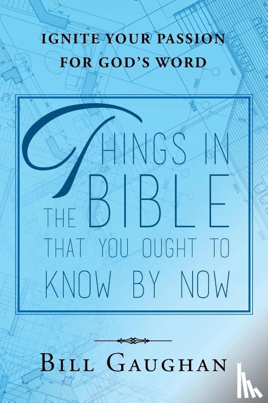 Gaughan, Bill - Things In The Bible That You Ought To Know By Now