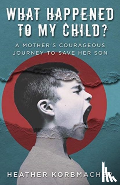 Korbmacher, Heather Rain Mazen - What Happened to My Child?