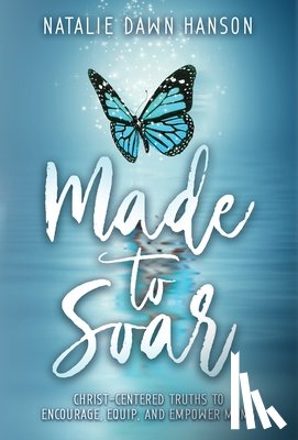 Hanson, Natalie Dawn - Made to Soar: Christ-Centered Truths to Encourage, Equip, and Empower Moms