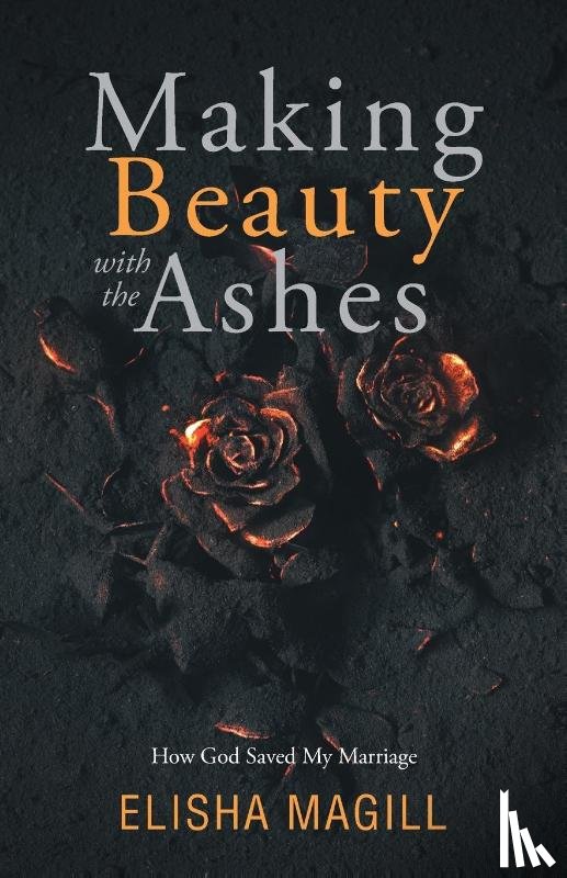 Magill, Elisha - Making Beauty With The Ashes