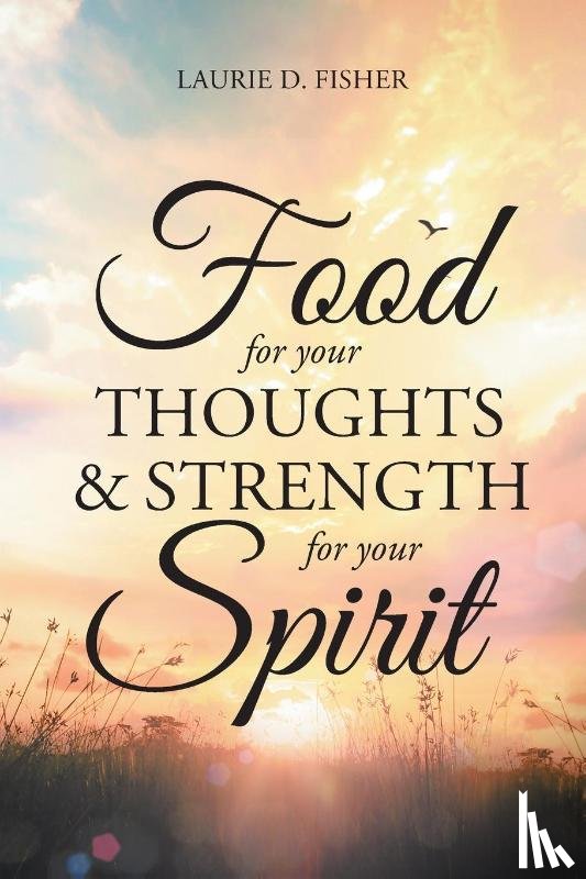 Fisher, Laurie D - Food for Your Thoughts and Strength for Your Spirit