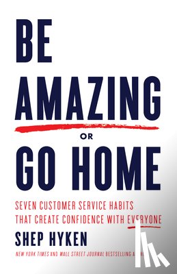 Hyken, Shep - Be Amazing or Go Home