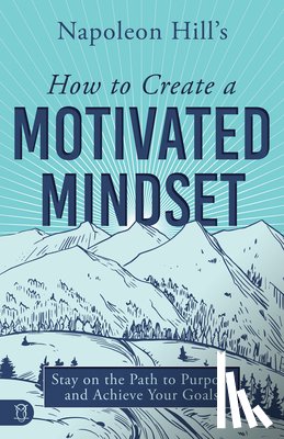 Hill, Napoleon - Napoleon Hill's How to Create a Motivated Mindset