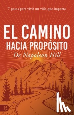 Hill, Napoleon - El Camino Hacia Propósito: 7 Pasos Para Vivir Un Vida Que Importa