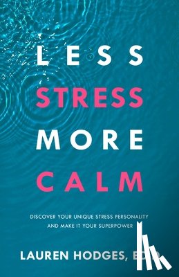 Hodges Ed D., Lauren - Less Stress, More Calm: Discover Your Unique Stress Personality and Make It Your Superpower