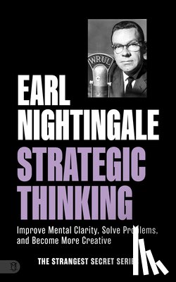 Nightingale, Earl - Earl Nightingale's Strategic Thinking: Improve Mental Clarity, Solve Problems, and Become More Creative