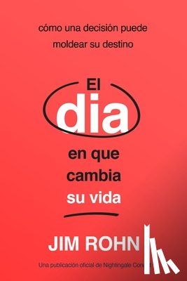 Rohn, Jim - El Día En Que Cambia Su Vida (the Day That Turns Your Life Around): Cómo Una Decisión Puede Moldear Su Destino