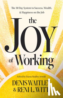 Waitley, Denis - The Joy of Working: The 30 Day System to Success, Wealth, and Happiness on the Job